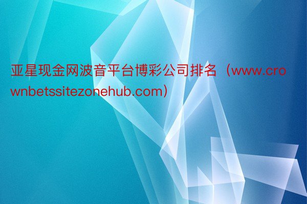 亚星现金网波音平台博彩公司排名（www.crownbetssitezonehub.com）