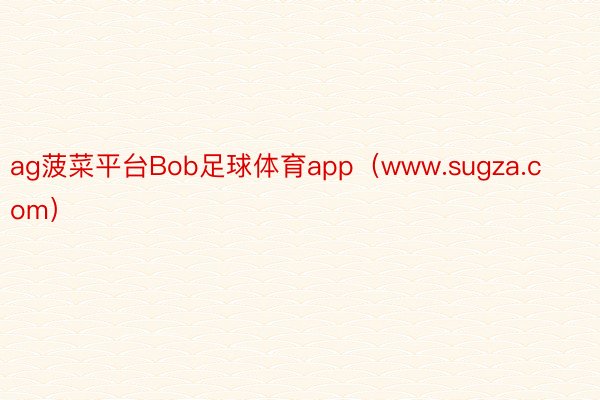 ag菠菜平台Bob足球体育app（www.sugza.com）